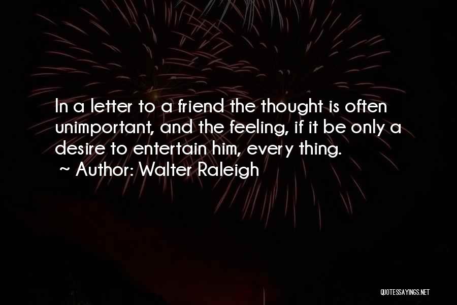 Feeling Friend Quotes By Walter Raleigh