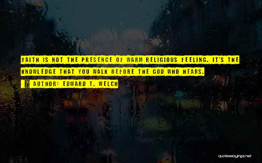 Feeling God's Presence Quotes By Edward T. Welch