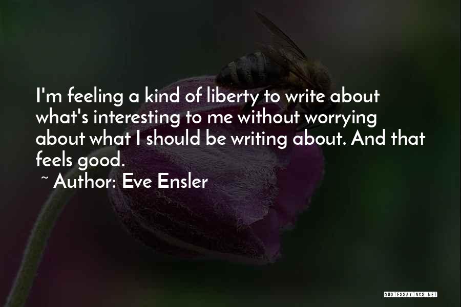 Feeling Good About Me Quotes By Eve Ensler