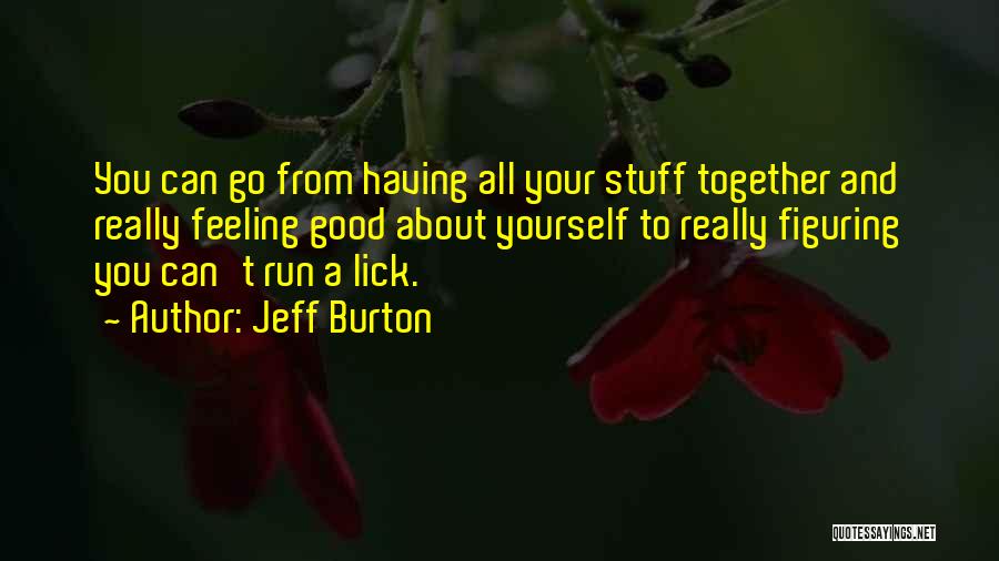 Feeling Good About Yourself Quotes By Jeff Burton