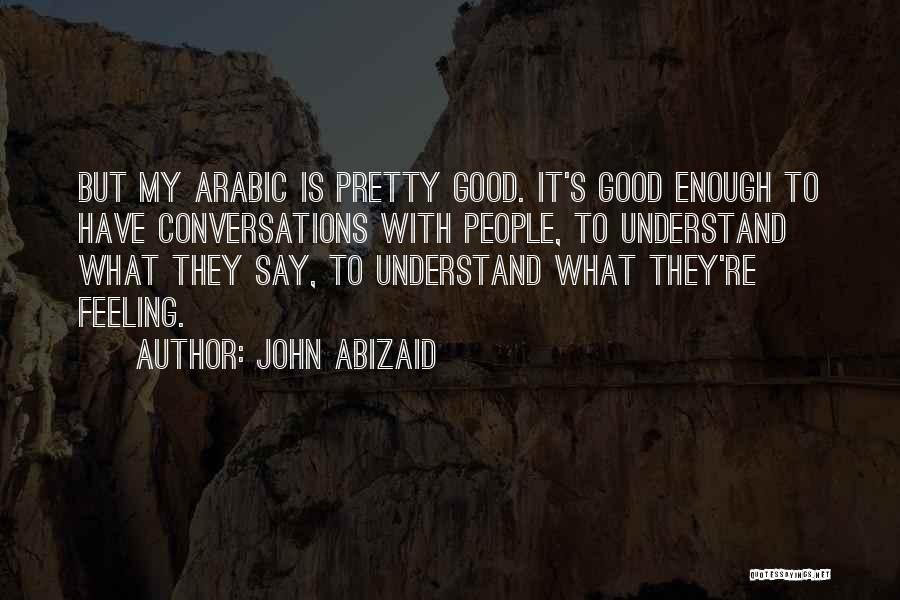 Feeling Good Enough Quotes By John Abizaid