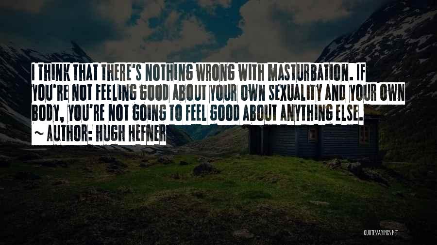 Feeling Good In Your Body Quotes By Hugh Hefner