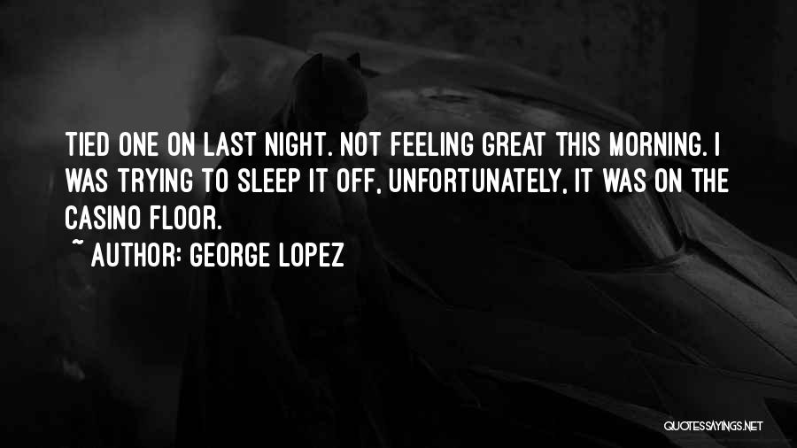 Feeling Great This Morning Quotes By George Lopez