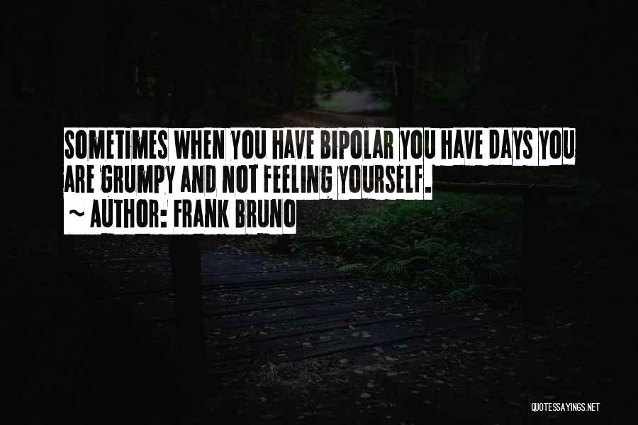 Feeling Grumpy Quotes By Frank Bruno