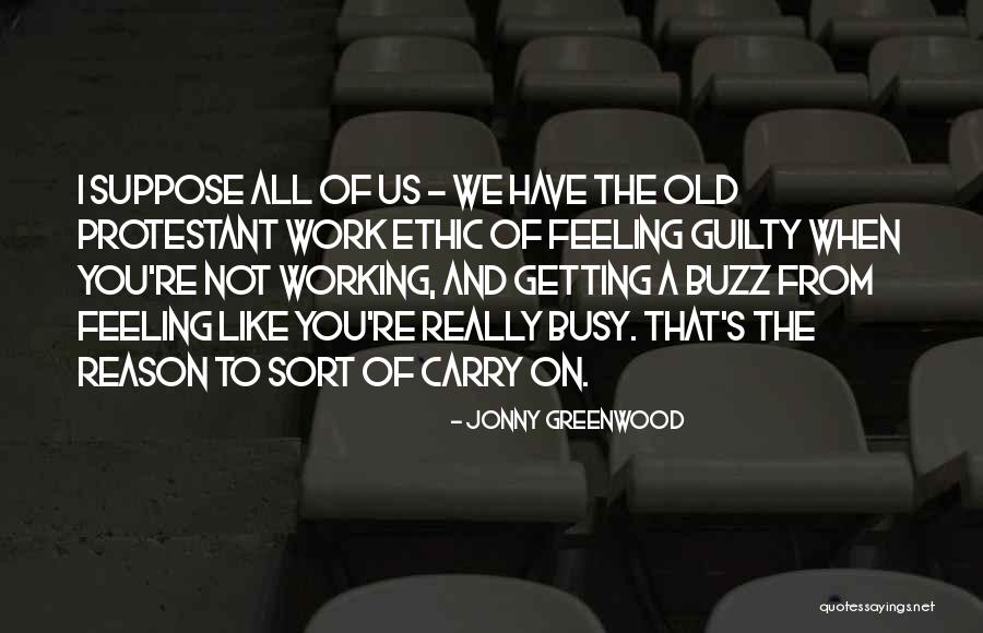 Feeling Guilty For No Reason Quotes By Jonny Greenwood Feeling Guilty For No Reason Quotes By Jonny Greenwood
