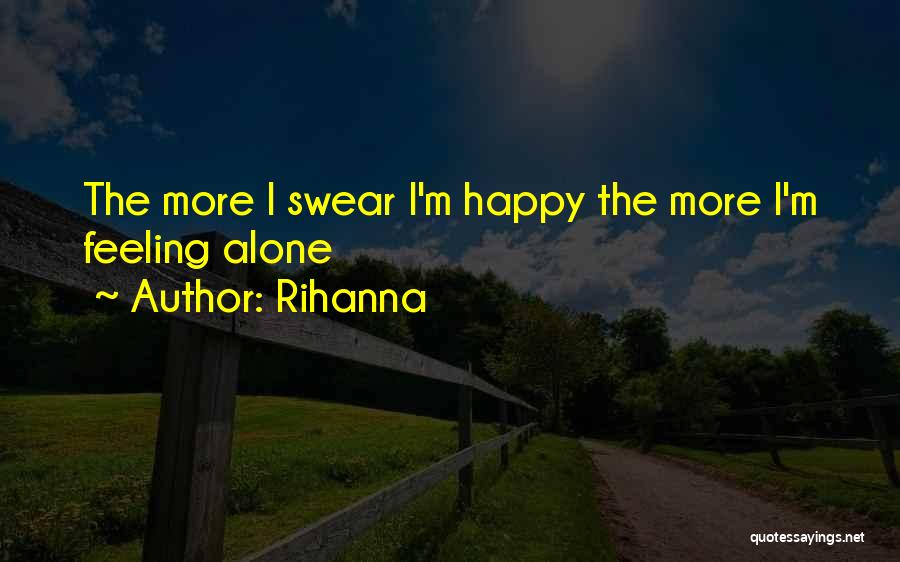 Feeling Happy Alone Quotes By Rihanna