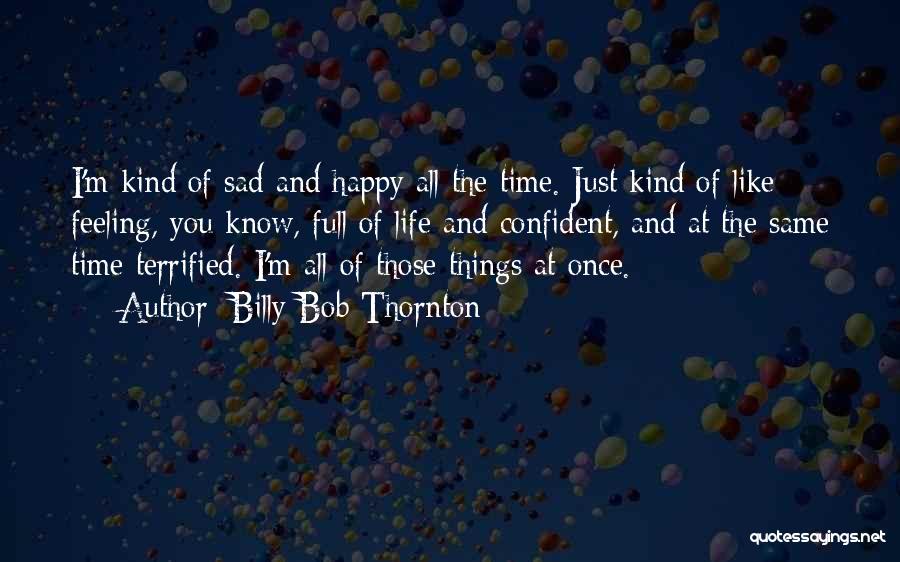 Feeling Happy And Sad Quotes By Billy Bob Thornton