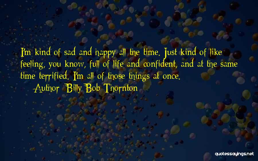 Feeling Happy But Sad Quotes By Billy Bob Thornton