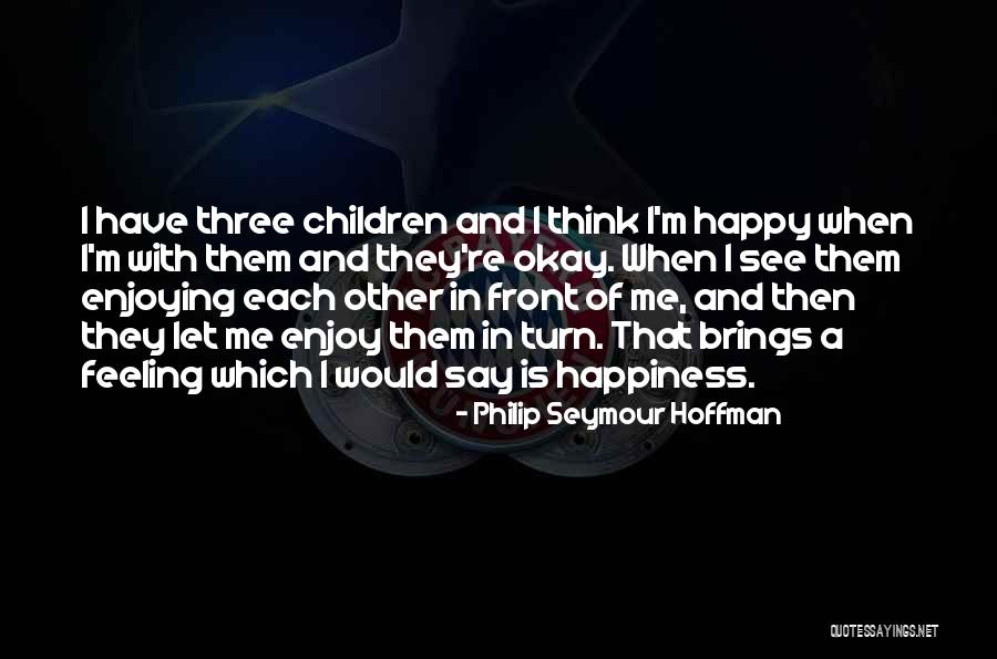 Feeling Happy With Yourself Quotes By Philip Seymour Hoffman