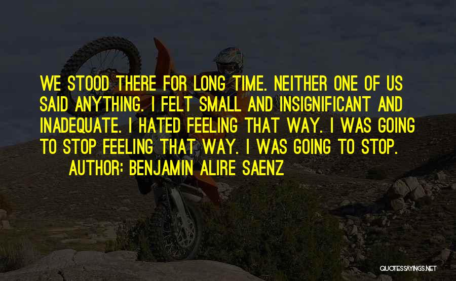 Feeling Insignificant To Someone Quotes By Benjamin Alire Saenz