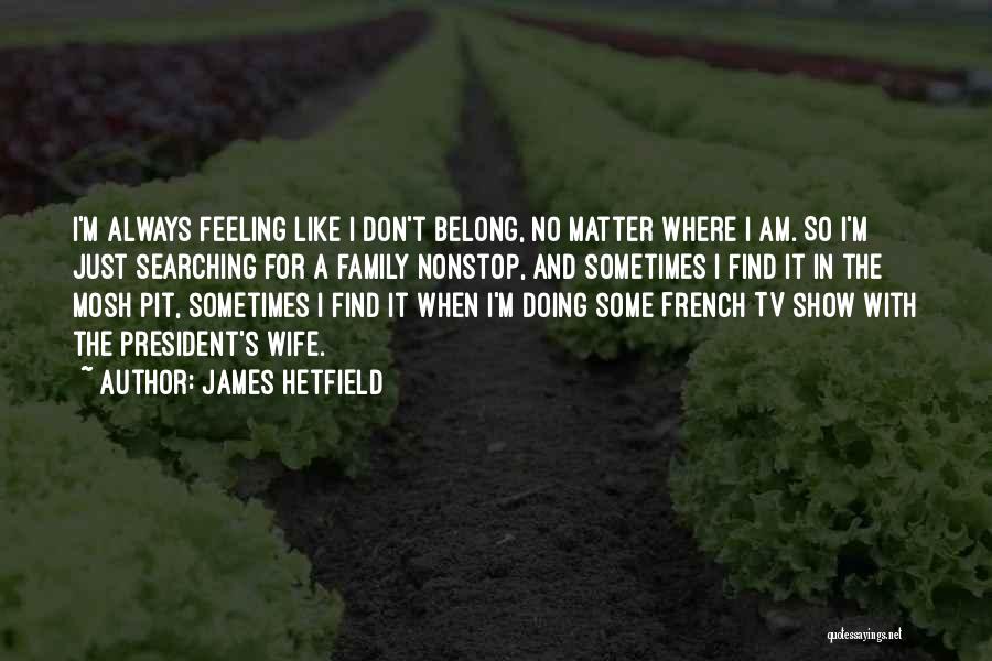 Feeling Like I Don't Matter Quotes By James Hetfield