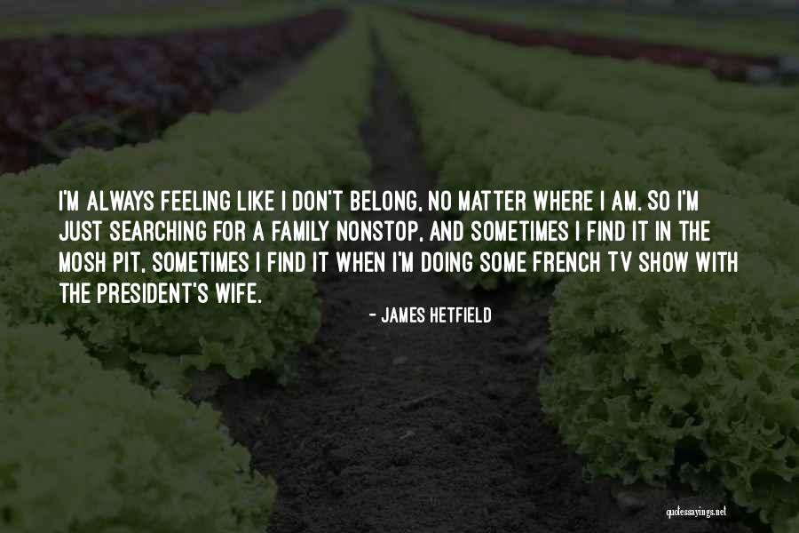 Feeling Like I Don't Matter Quotes By James Hetfield