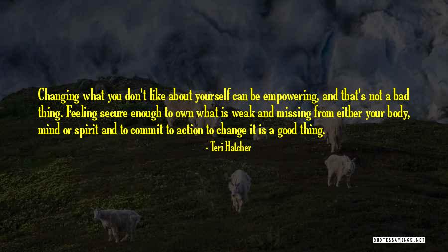 Feeling Like Nothing Is Good Enough Quotes By Teri Hatcher Feeling Like Nothing Is Good Enough Quotes By Teri Hatcher