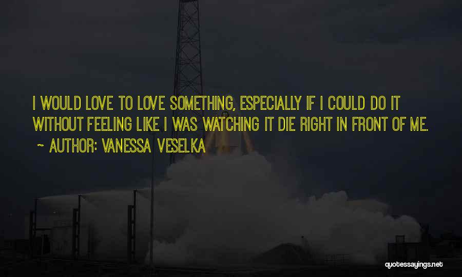 Feeling Like Nothing's Going Right Quotes By Vanessa Veselka