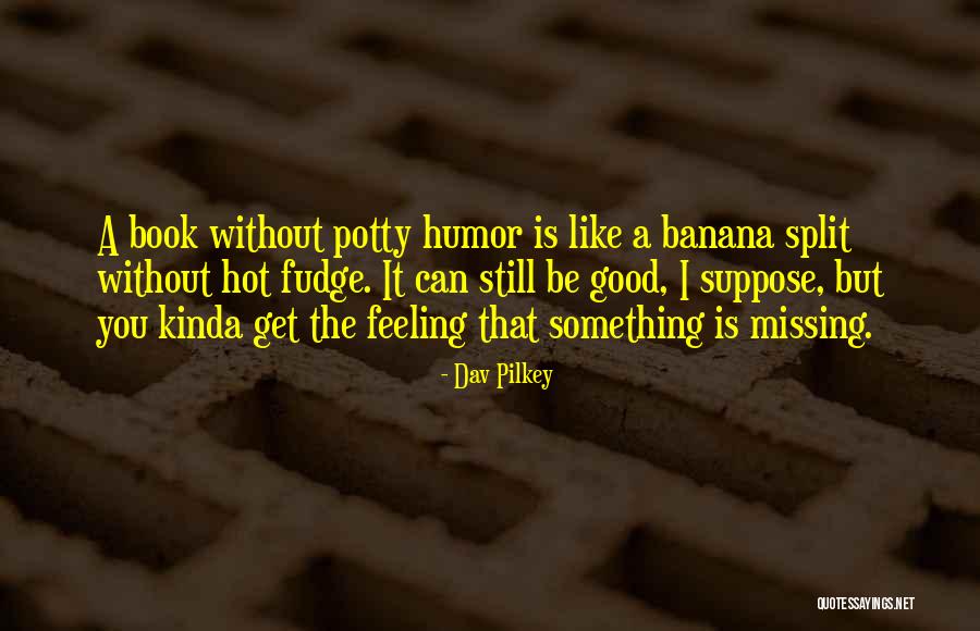 Feeling Like Something Is Missing Quotes By Dav Pilkey Feeling Like Something Is Missing Quotes By Dav Pilkey
