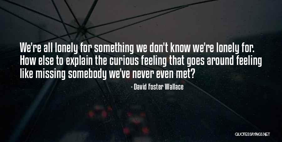 Feeling Like Something Is Missing Quotes By David Foster Wallace Feeling Like Something Is Missing Quotes By David Foster Wallace