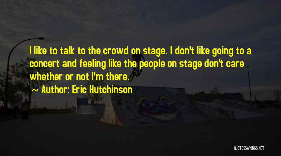 Feeling Like You Have No One To Talk To Quotes By Eric Hutchinson