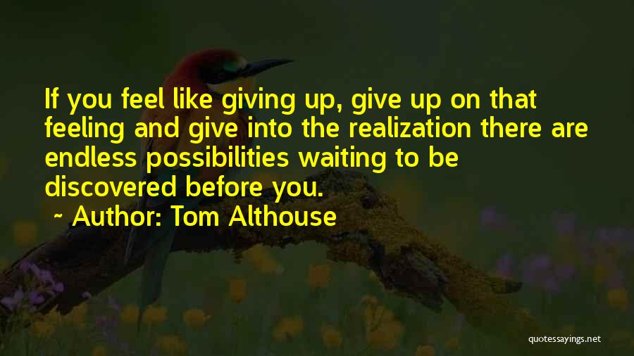 Feeling Like You Want To Give Up Quotes By Tom Althouse