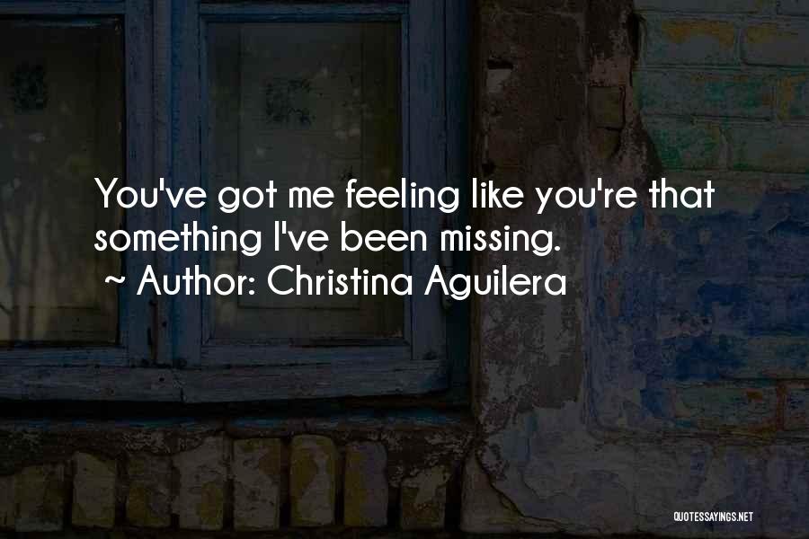 Feeling Like You're Missing Something Quotes By Christina Aguilera