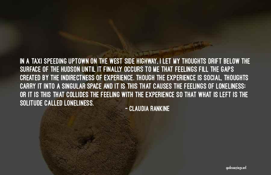 Feeling Loneliness Quotes By Claudia Rankine Feeling Loneliness Quotes By Claudia Rankine