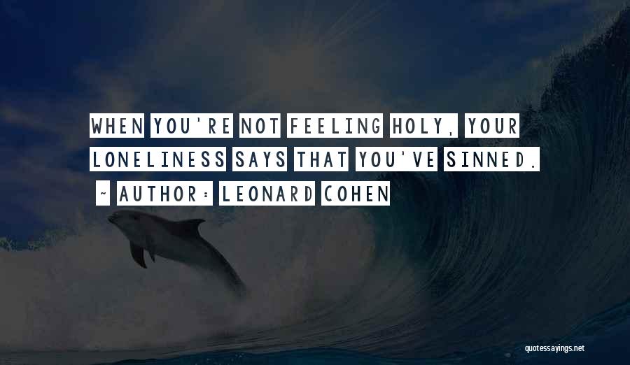 Feeling Loneliness Quotes By Leonard Cohen