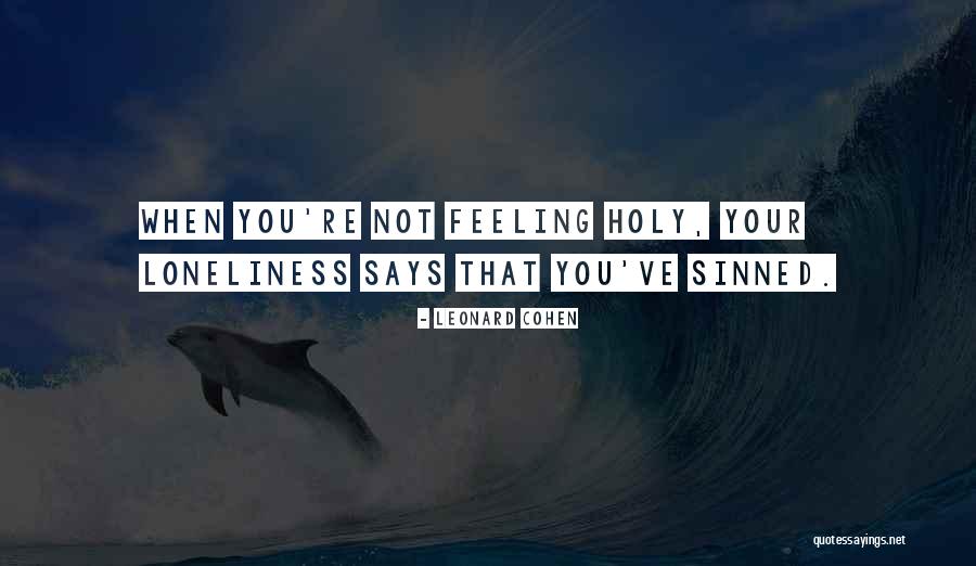 Feeling Loneliness Quotes By Leonard Cohen Feeling Loneliness Quotes By Leonard Cohen