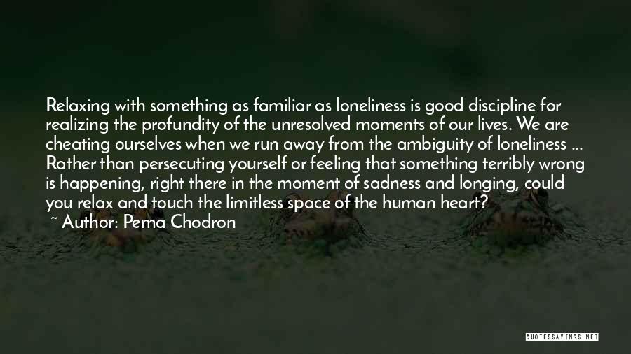 Feeling Loneliness Quotes By Pema Chodron