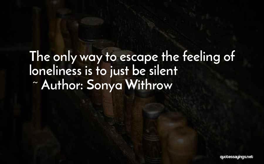 Feeling Loneliness Quotes By Sonya Withrow