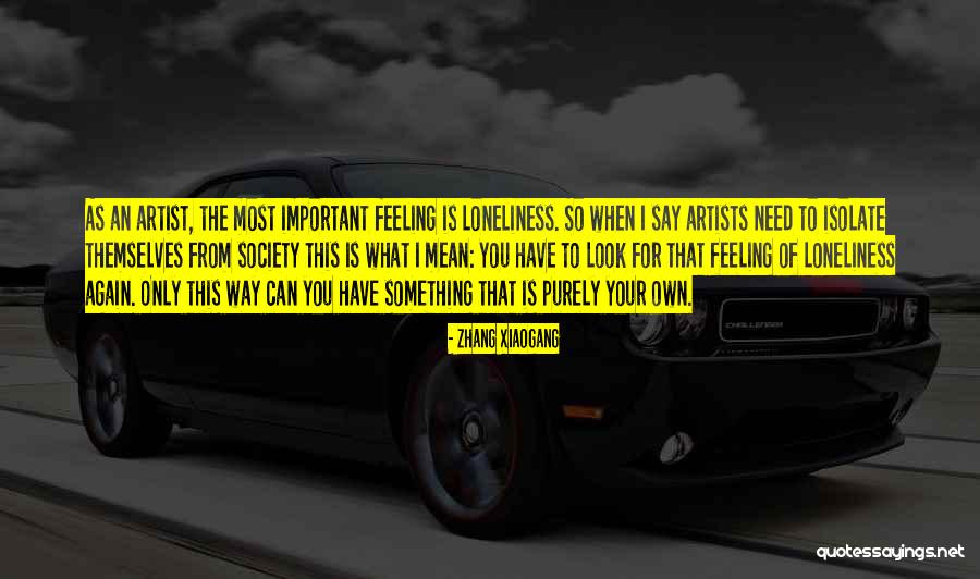 Feeling Loneliness Quotes By Zhang Xiaogang Feeling Loneliness Quotes By Zhang Xiaogang