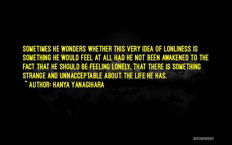 Feeling Lonely Life Quotes By Hanya Yanagihara