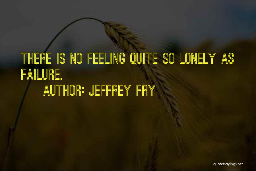 Feeling Lonely Quotes By Jeffrey Fry