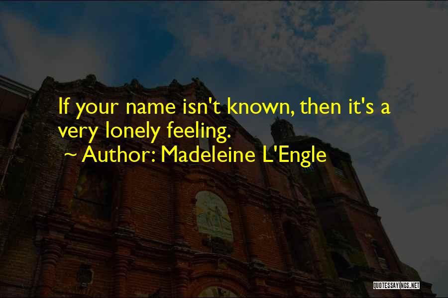 Feeling Lonely Quotes By Madeleine L'Engle