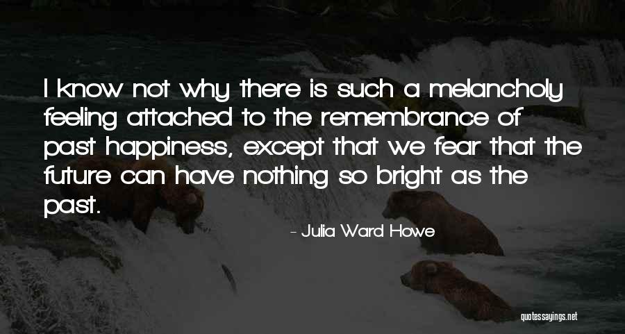 Feeling Melancholy Quotes By Julia Ward Howe