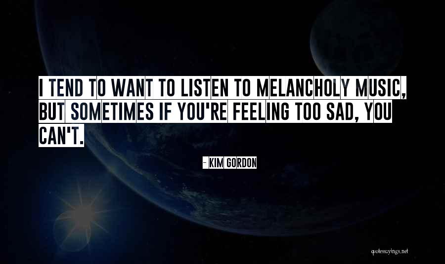 Feeling Melancholy Quotes By Kim Gordon