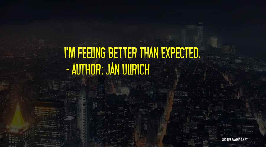 Feeling Much Better Now Quotes By Jan Ullrich