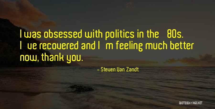 Feeling Much Better Now Quotes By Steven Van Zandt