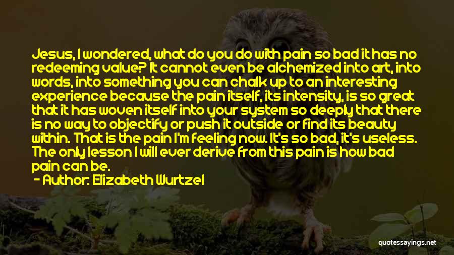 Feeling No Pain Quotes By Elizabeth Wurtzel