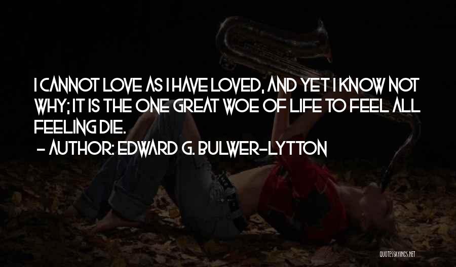 Feeling Not Loved Quotes By Edward G. Bulwer-Lytton