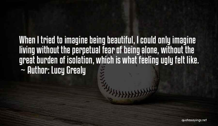 Feeling Of Being Alone Quotes By Lucy Grealy