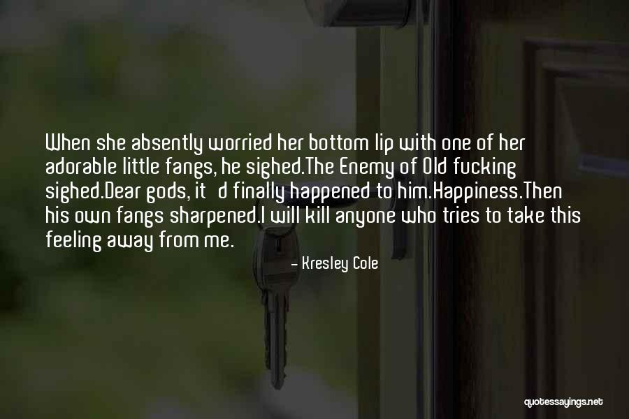 Feeling Of Happiness Quotes By Kresley Cole Feeling Of Happiness Quotes By Kresley Cole