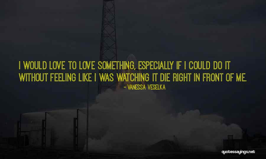 Feeling Of Love Quotes By Vanessa Veselka Feeling Of Love Quotes By Vanessa Veselka