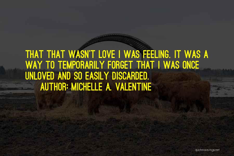Feeling Of Unloved Quotes By Michelle A. Valentine