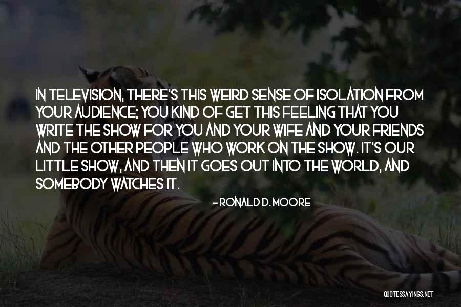 Feeling Out Of This World Quotes By Ronald D. Moore Feeling Out Of This World Quotes By Ronald D. Moore
