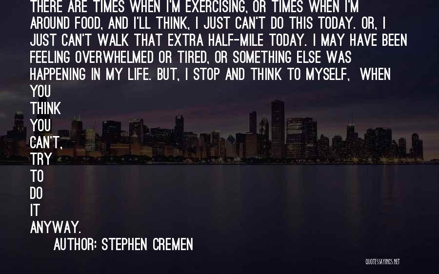 Feeling Overwhelmed With Life Quotes By Stephen Cremen