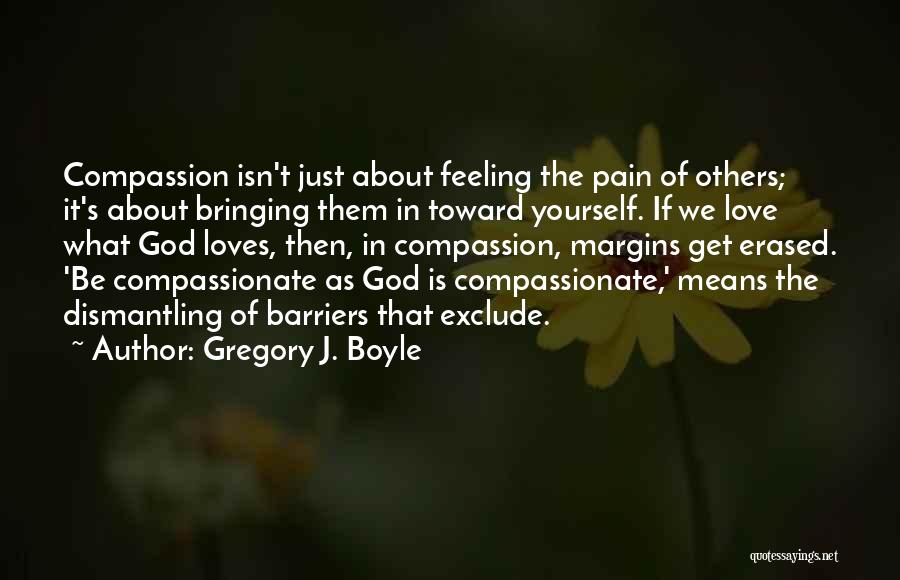 Feeling Pain In Love Quotes By Gregory J. Boyle
