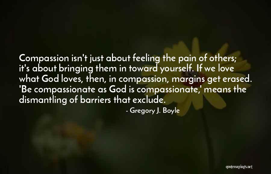 Feeling Pain In Love Quotes By Gregory J. Boyle Feeling Pain In Love Quotes By Gregory J. Boyle
