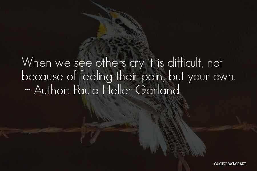 Feeling Pain Of Others Quotes By Paula Heller Garland