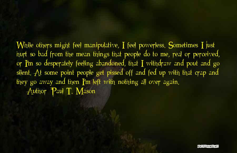 Feeling Pissed Off Quotes By Paul T. Mason