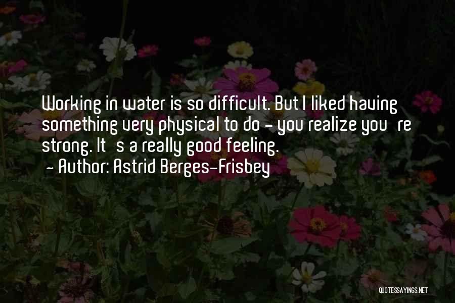 Feeling Really Good Quotes By Astrid Berges-Frisbey