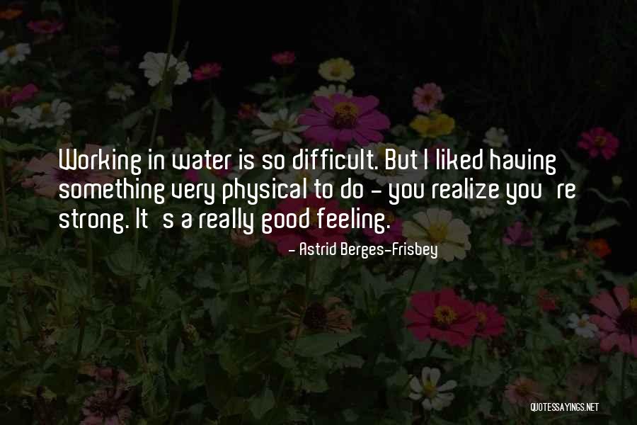 Feeling Really Good Quotes By Astrid Berges-Frisbey